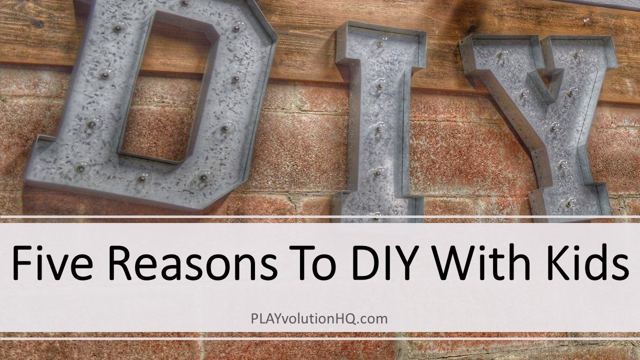 5 Good Reasons To DIY With Kids