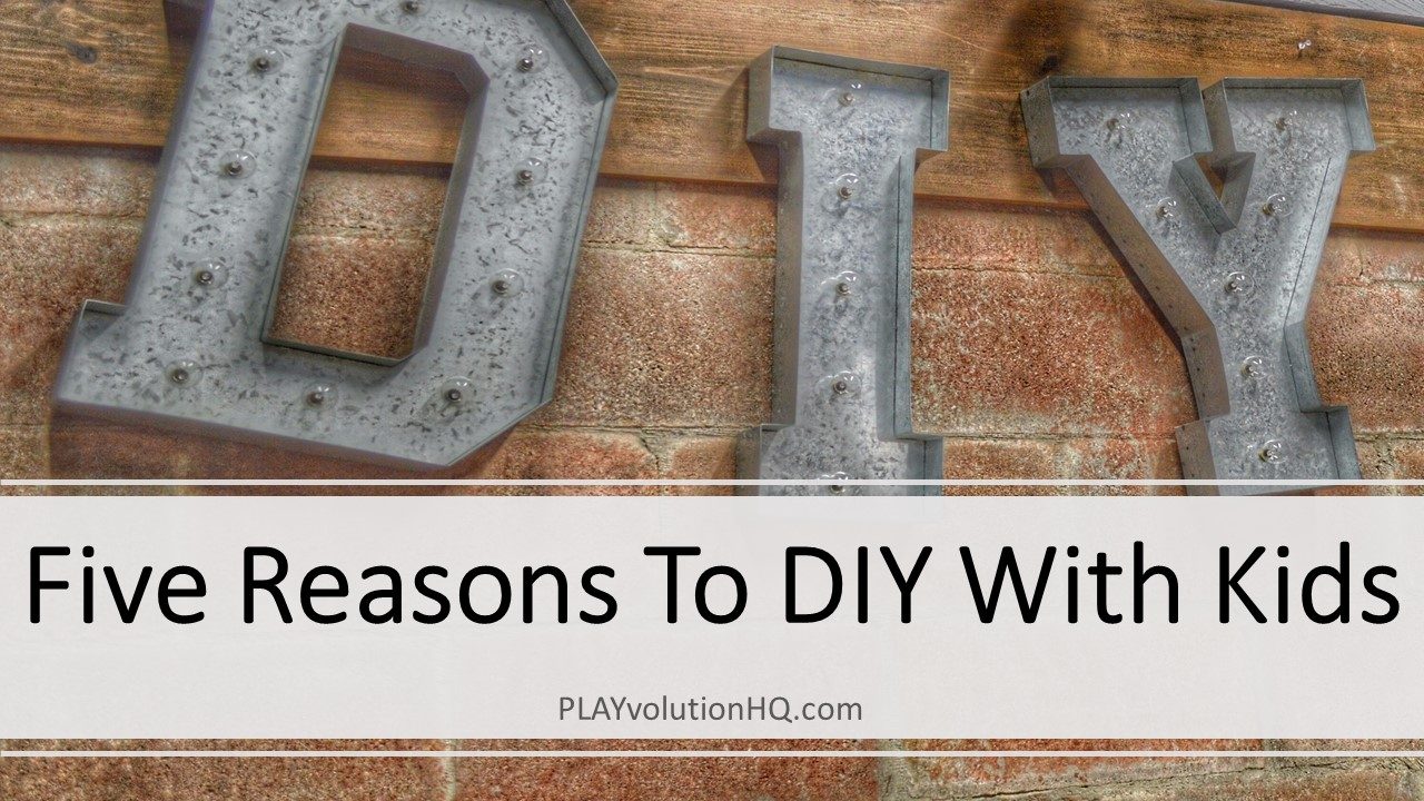 5 Good Reasons To DIY With Kids