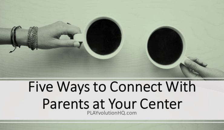 Five Ways to Connect With Parents at Your Center