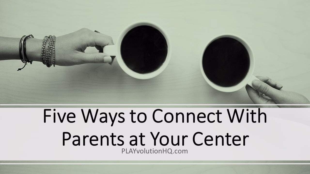 Five Ways to Connect With Parents at Your Center