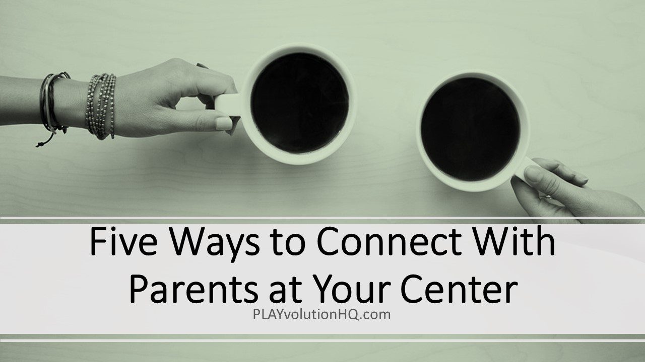 Five Ways to Connect With Parents at Your Center