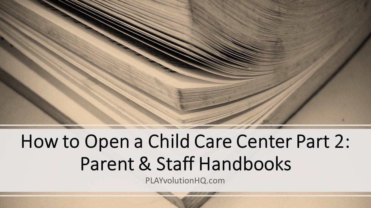 How to Open a Child Care Center Part 2: Parent & Staff Handbooks