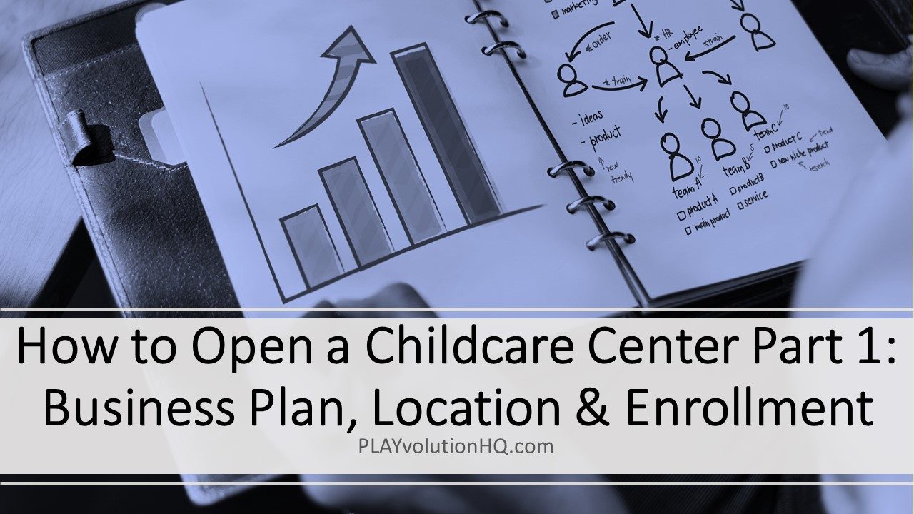 How to Open a Childcare Center Part 1: Business Plan, Location & Enrollment