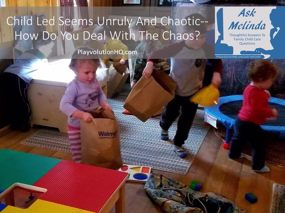 Child Led Seems Unruly And Chaotic–How Do You Deal With The Chaos?