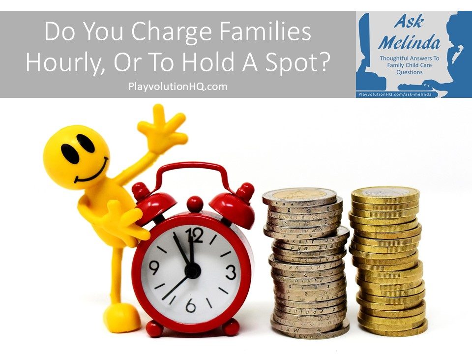 Do You Charge Families Hourly, Or To Hold A Spot?