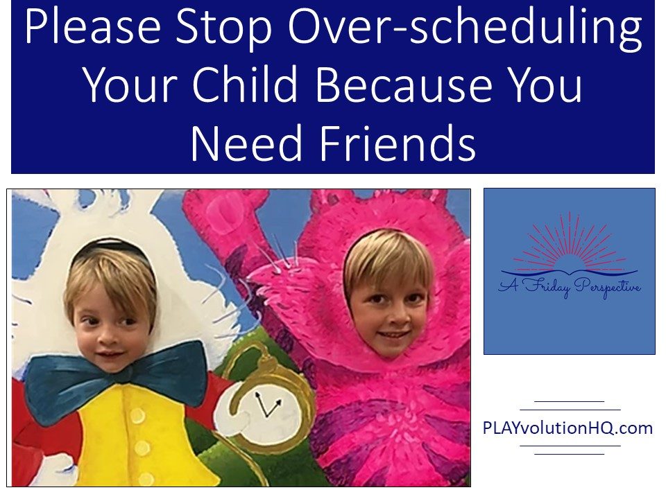 Please Stop Over-scheduling Your Child Because You Need Friends