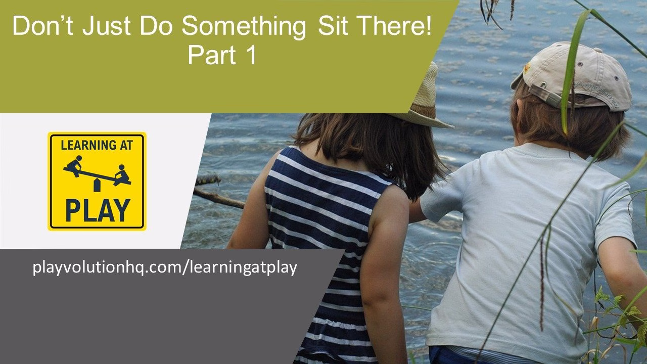Don’t Just Do Something, Sit There! (Part 1)