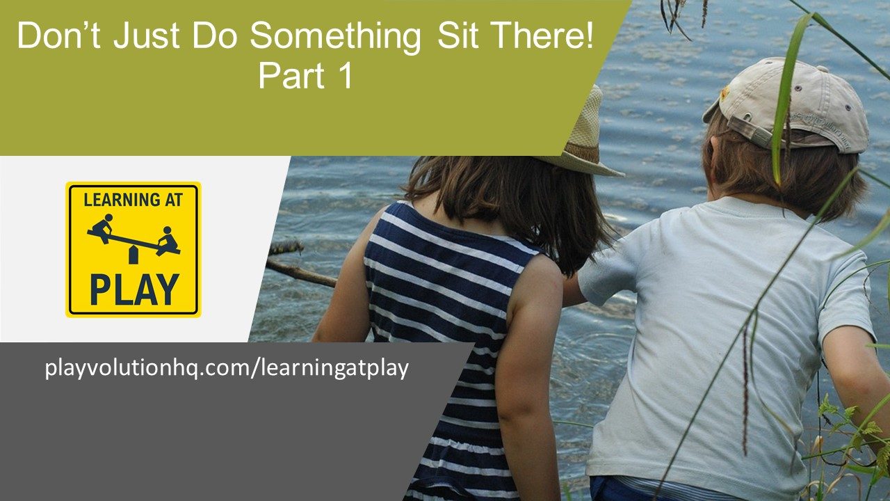 Don’t Just Do Something, Sit There! (Part 1)