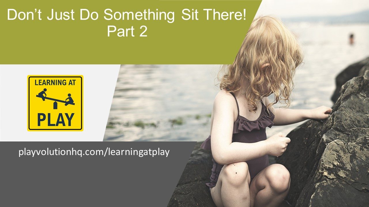 Don’t Just Do Something, Sit There! (Part 2)