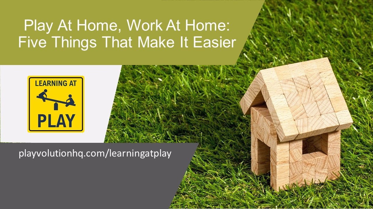 Play At Home, Work At Home: Five Things That Make It Easier