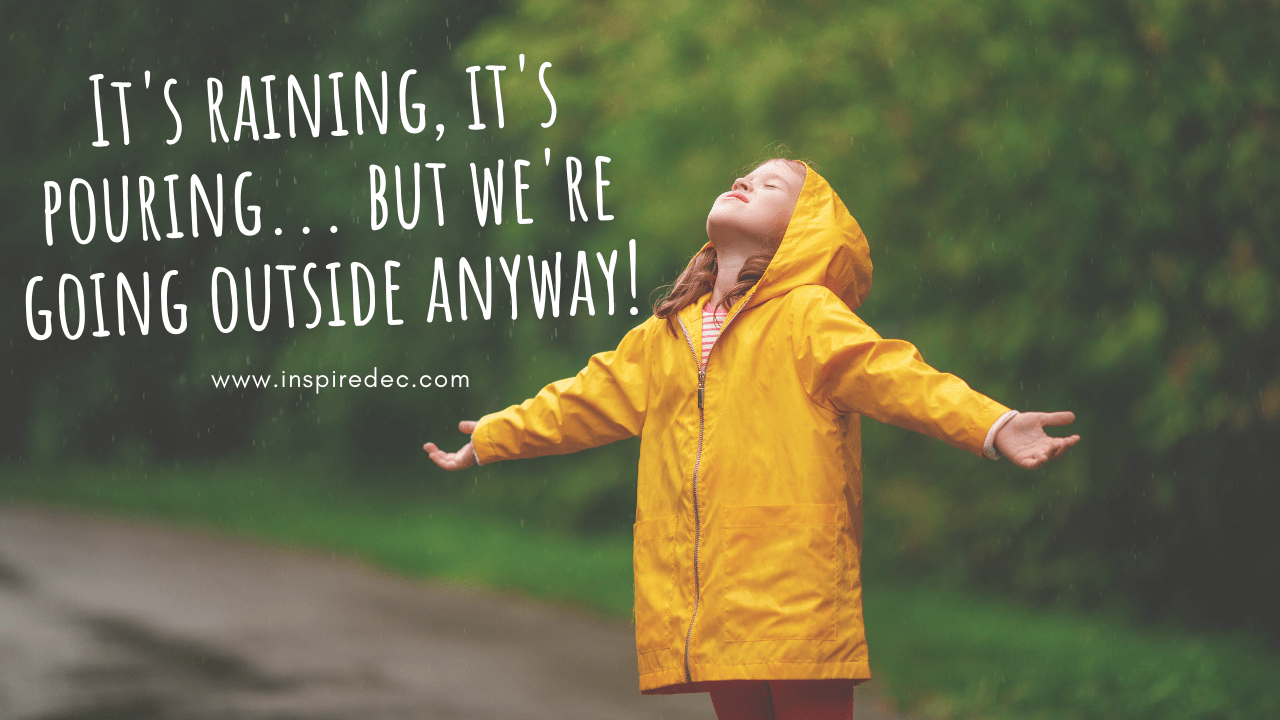 It’s raining, it’s pouring… but we’re going outside anyway!