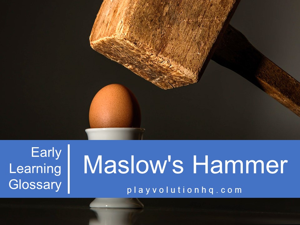 Maslow’s Hammer