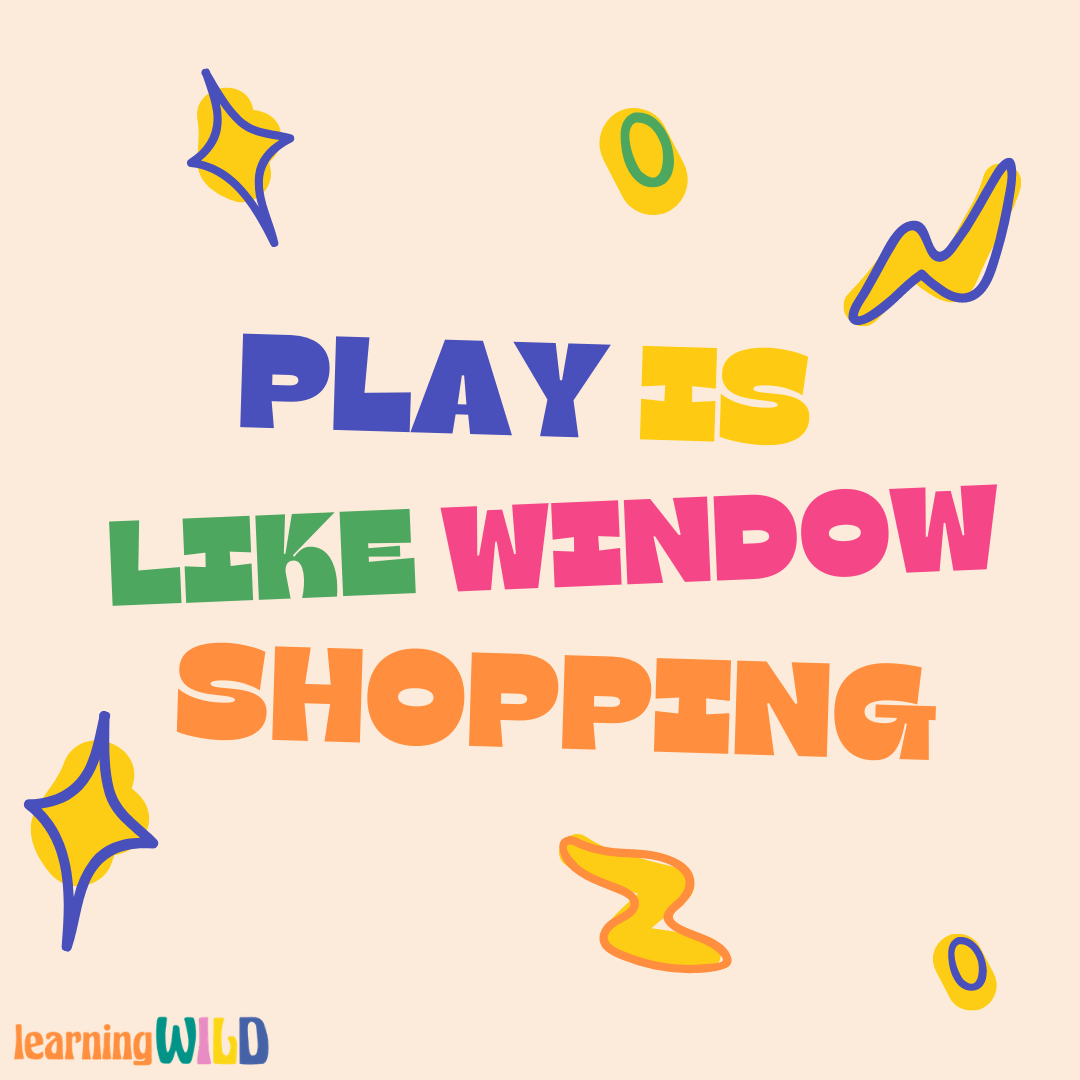Play Is Like Window Shopping