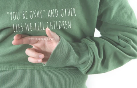 “You’re Okay” and Other Lies We Tell Children