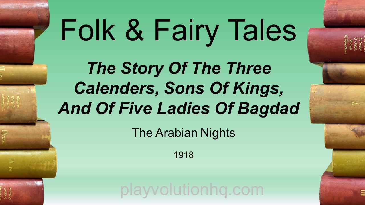 The Story Of The Three Calenders, Sons Of Kings, And Of Five Ladies Of Bagdad