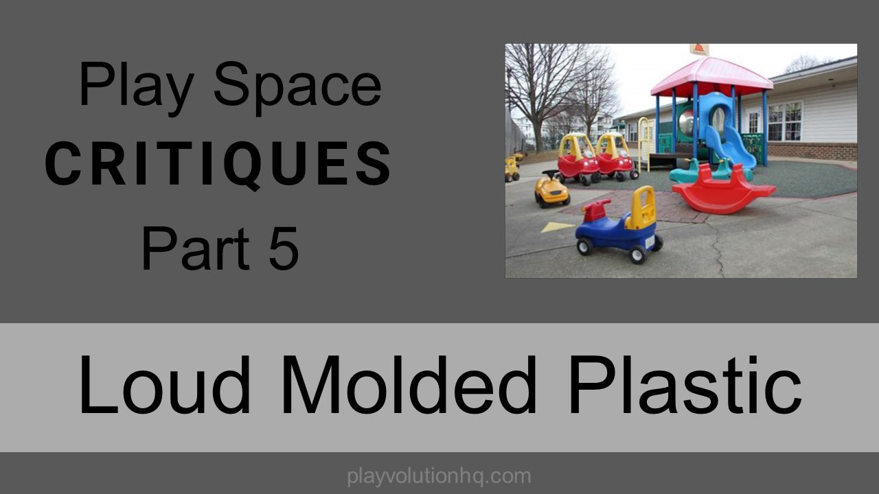 Loud Molded Plastic | Play Space Critiques Part 5