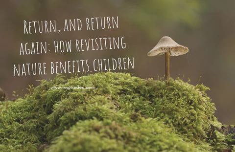 Return, and Return Again: How Revisiting Natural Spaces Benefits Children
