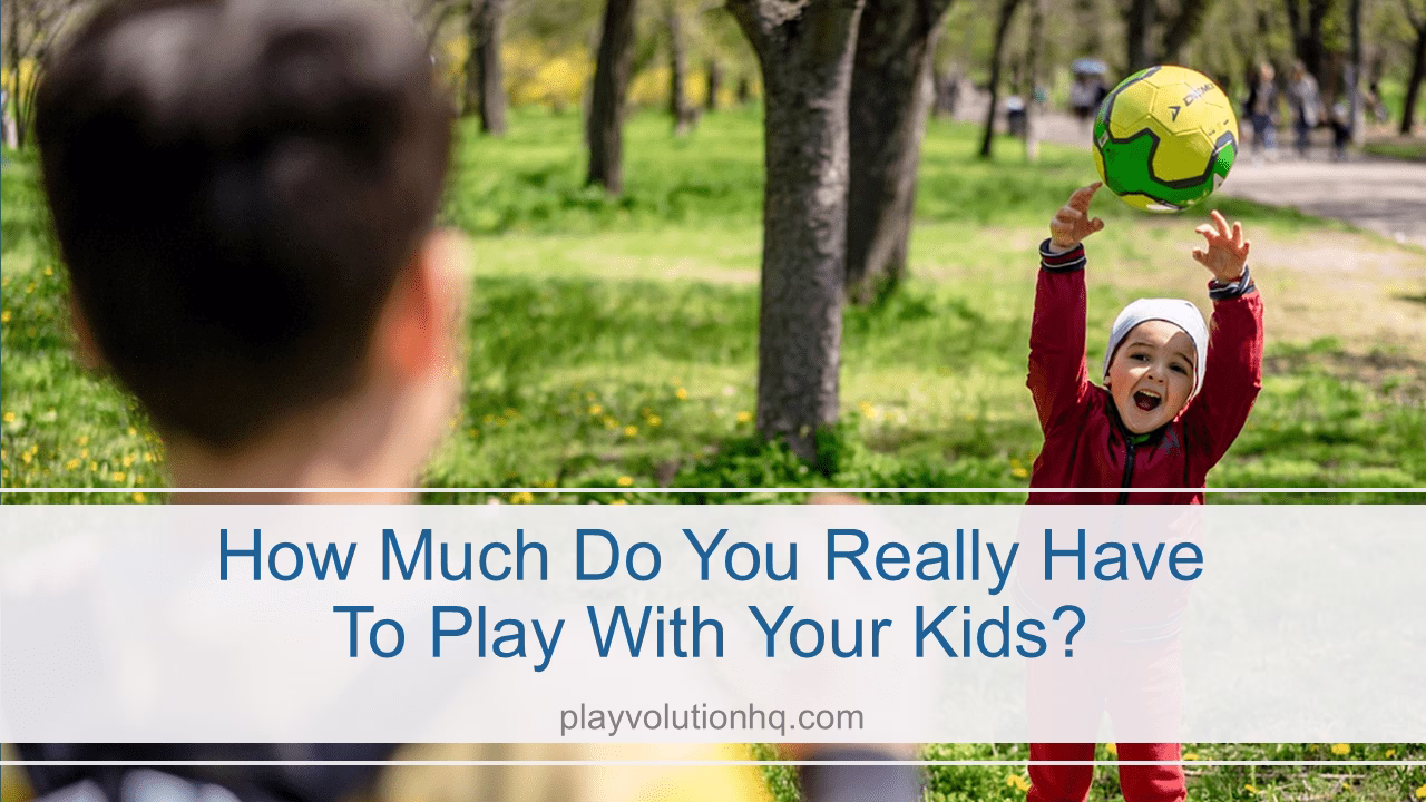 How Much Do You Really Have to Play With Your Kids?