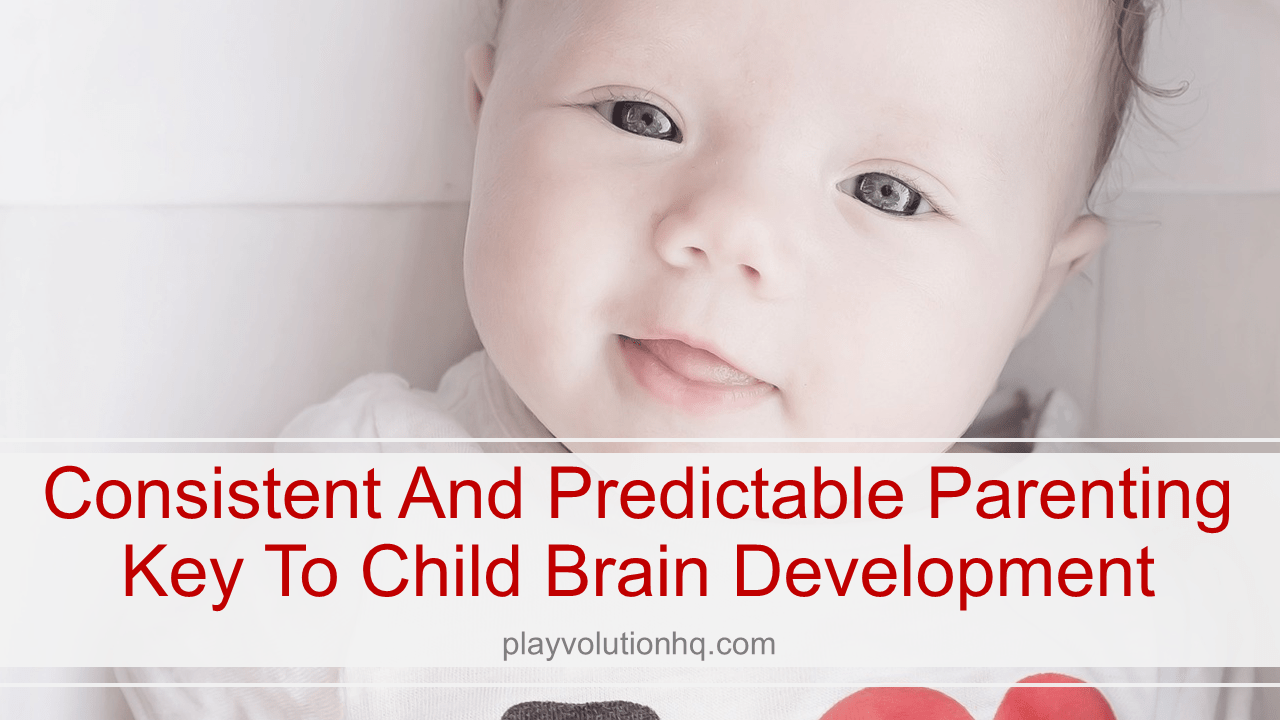 Consistent and Predictable Parenting Key to Child Brain Development