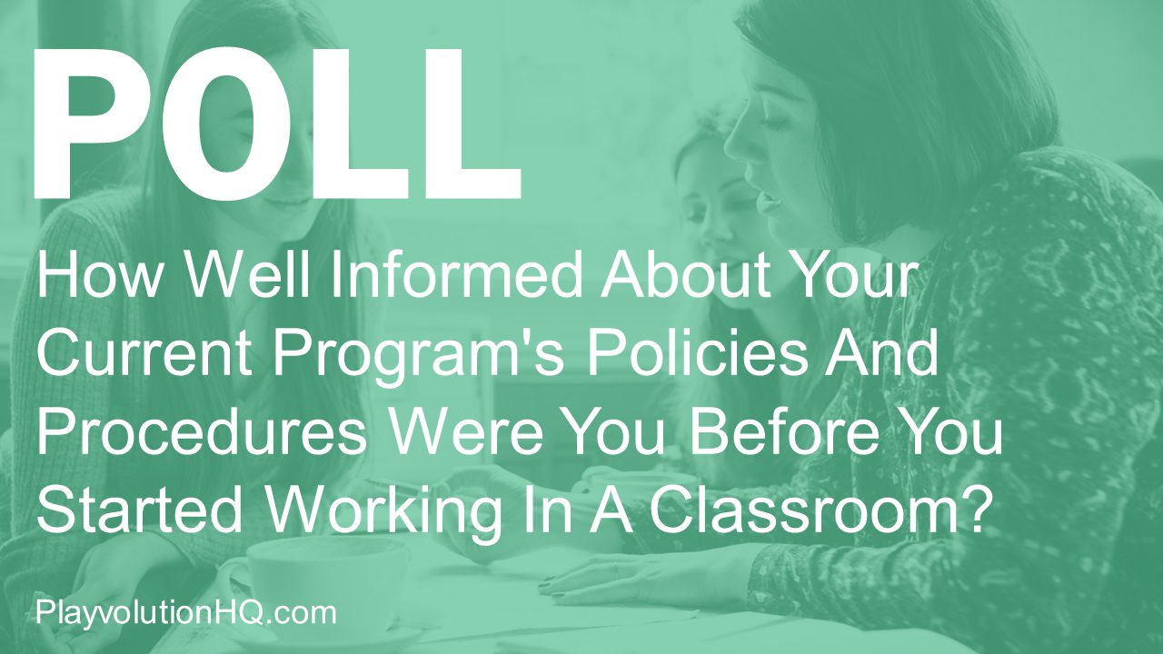 How Well Informed About Your Current Program’s Policies And Procedures Were You Before You Started Working In A Classroom?