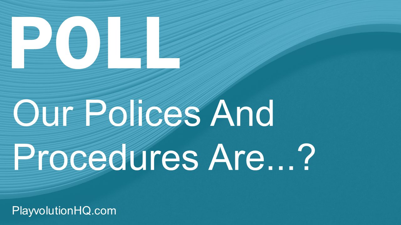 Our Polices And Procedures Are…?