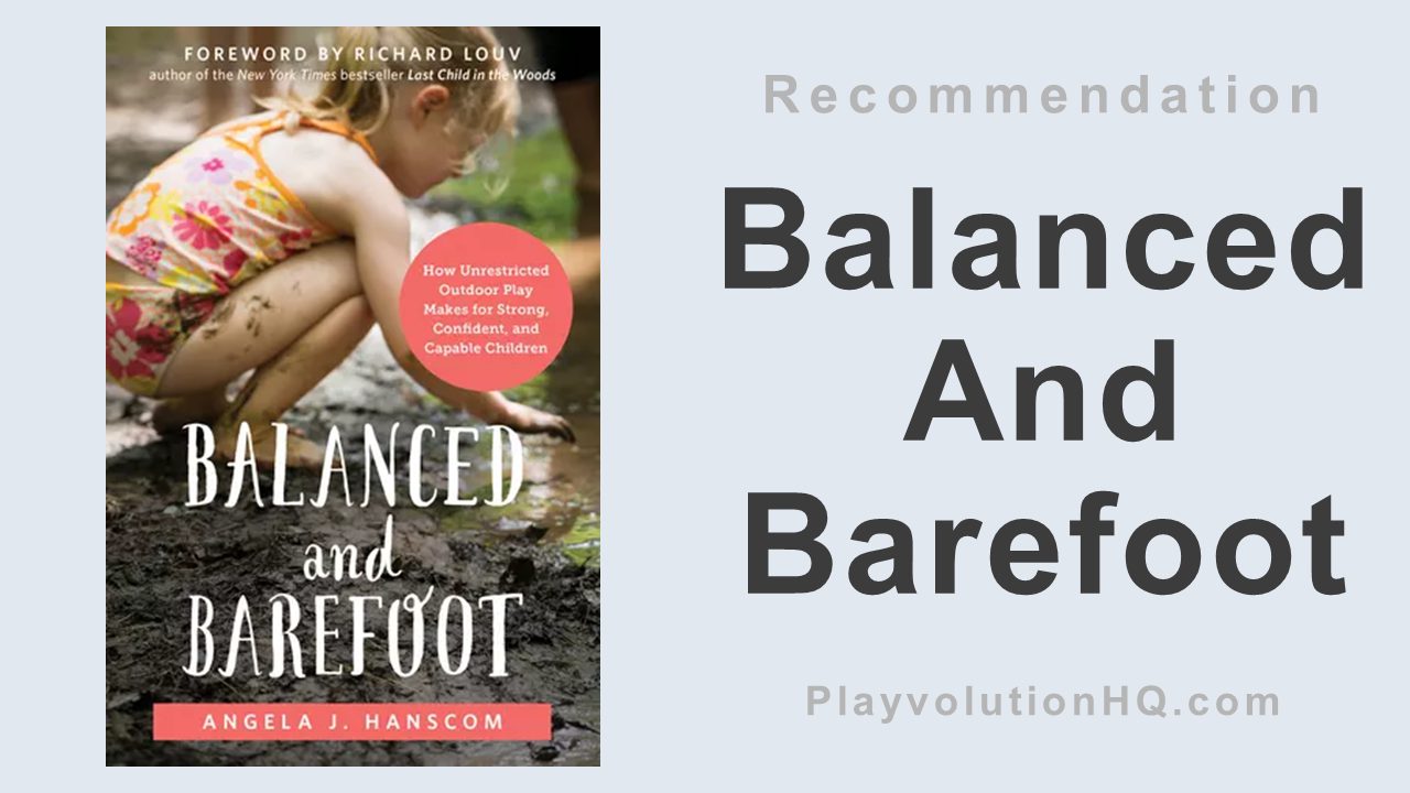 Balanced And Barefoot: How Unrestricted Outdoor Play Makes for Strong, Confident, and Capable Children