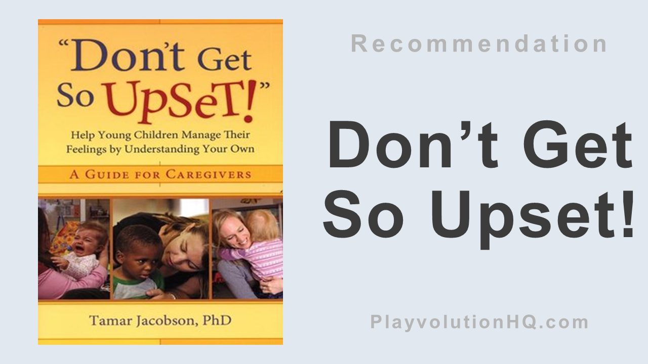 “Don’t Get So Upset!”: Help Young Children Manage Their Feelings By Understanding Your Own