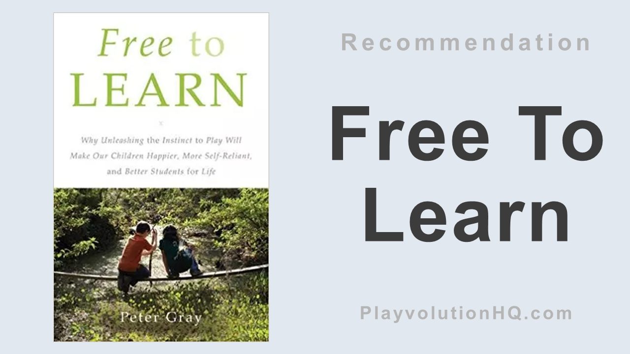 Free To Learn: Why Unleashing the Instinct to Play Will Make Our Children Happier, More Self-Reliant, and Better Students for Life