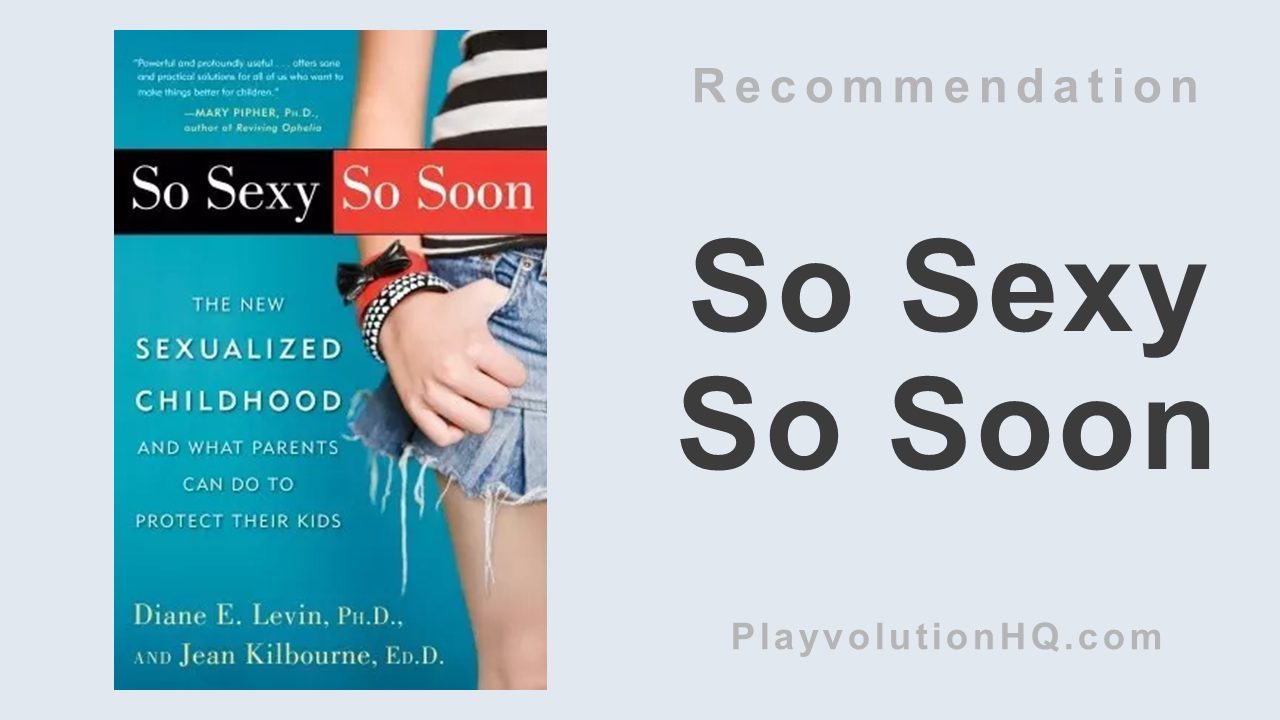 So Sexy So Soon: The New Sexualized Childhood and What Parents Can Do to Protect Their Kids