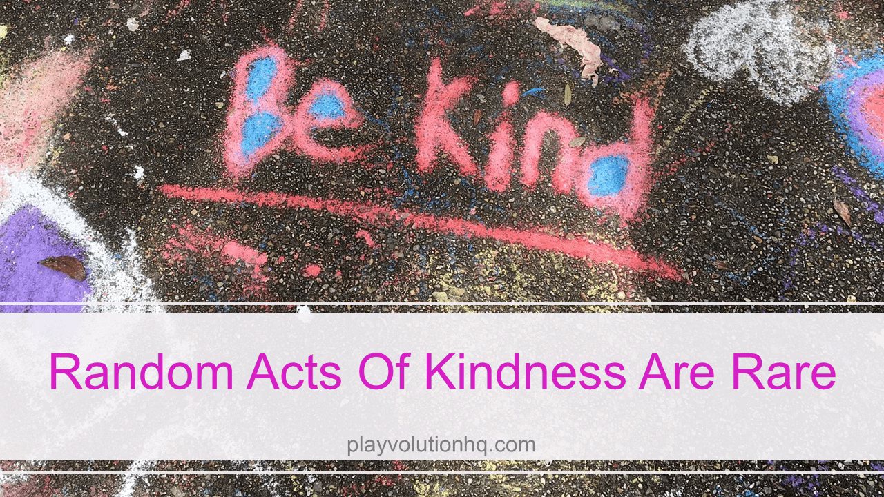 Random acts of kindness are rare