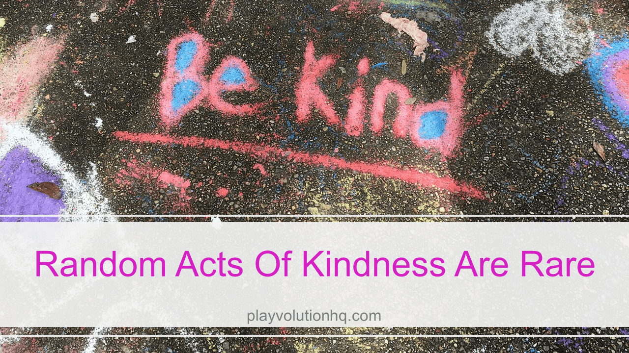 Random acts of kindness are rare