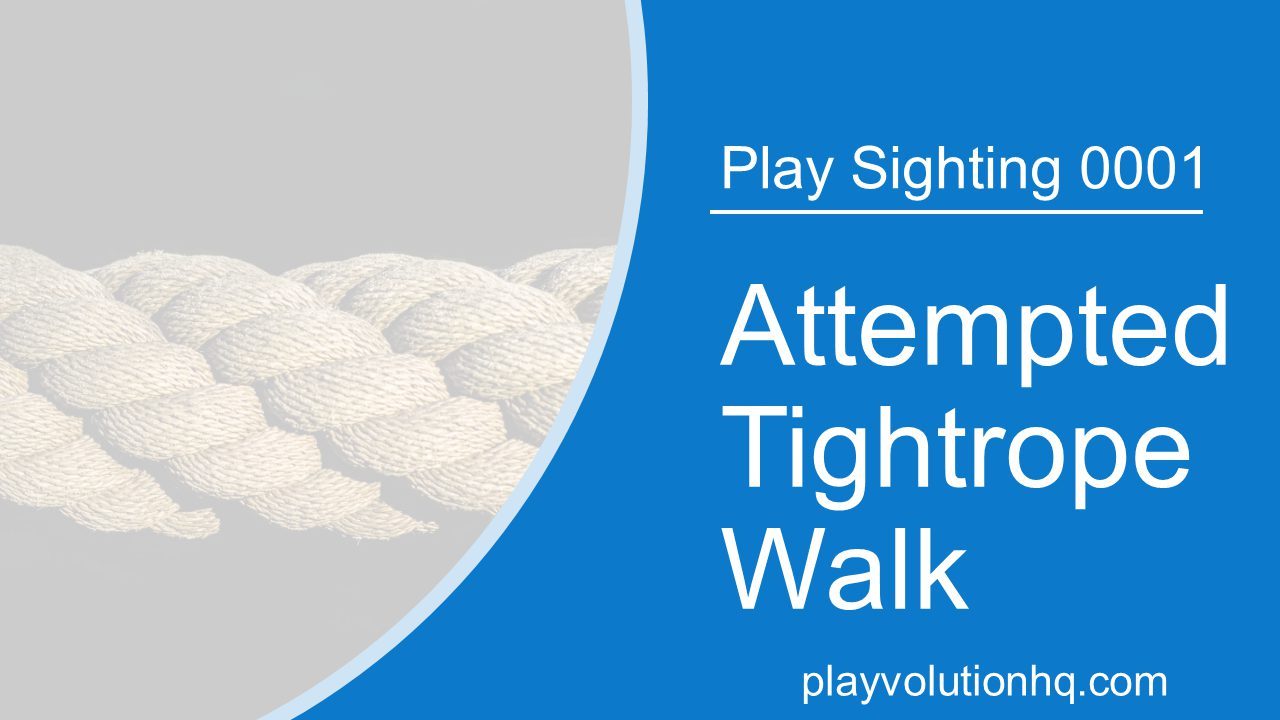 Attempted Tightrope Walk | Play Sighting 0001