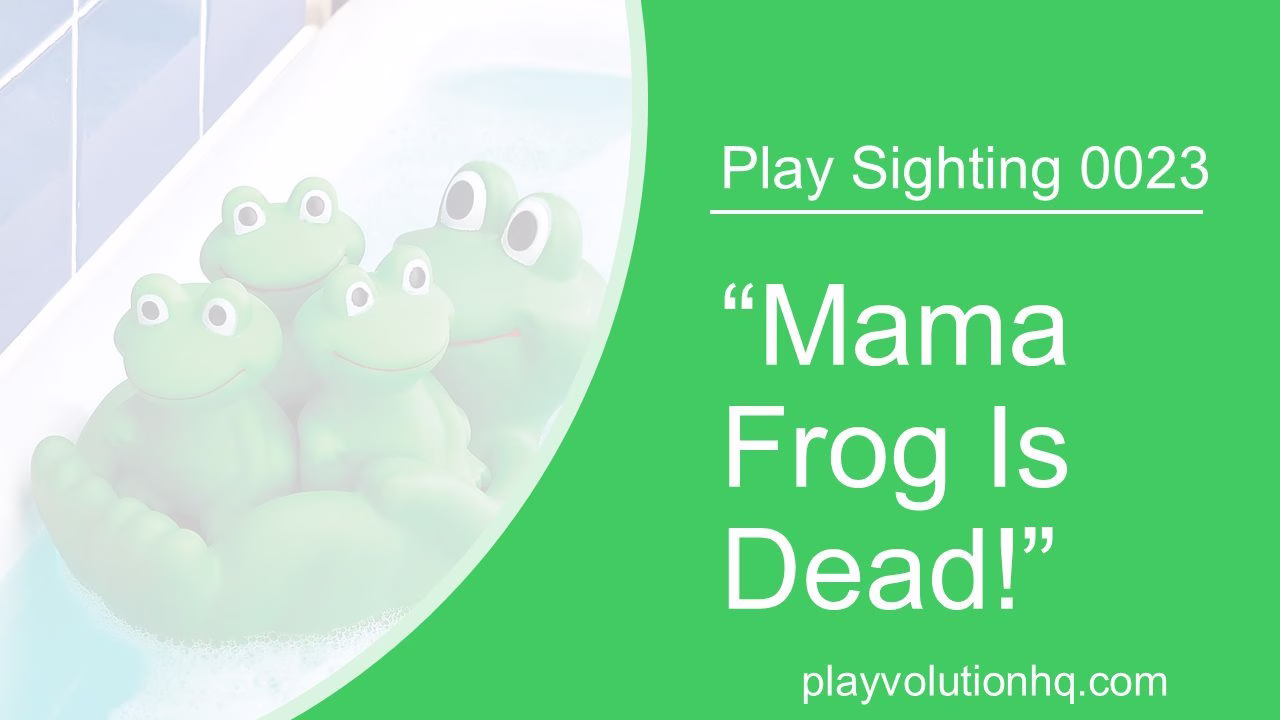 “Mama Frog Is Dead!” | Play Sighting 0023