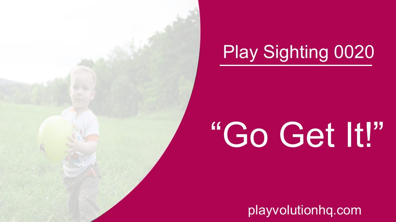 “Go Get It!” | Play Sighting 0020