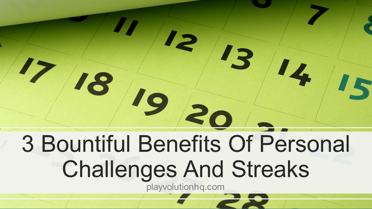 3 Bountiful Benefits Of Personal Challenges And Streaks