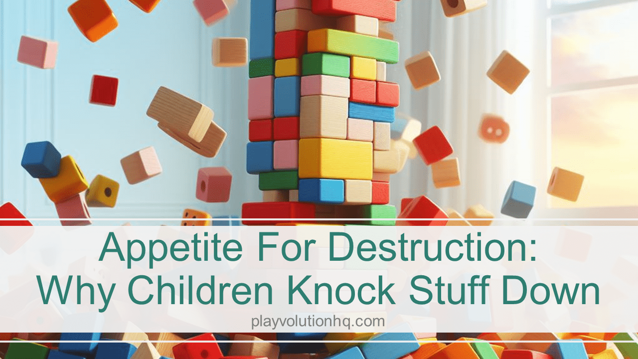 Appetite For Destruction: Why Children Knock Stuff Down