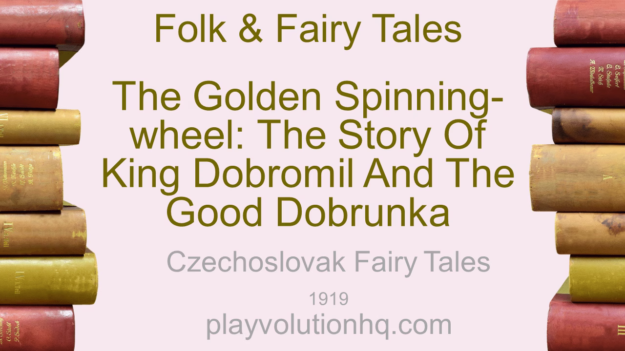 The Golden Spinning-Wheel: The Story of King Dobromil and the Good Dobrunka
