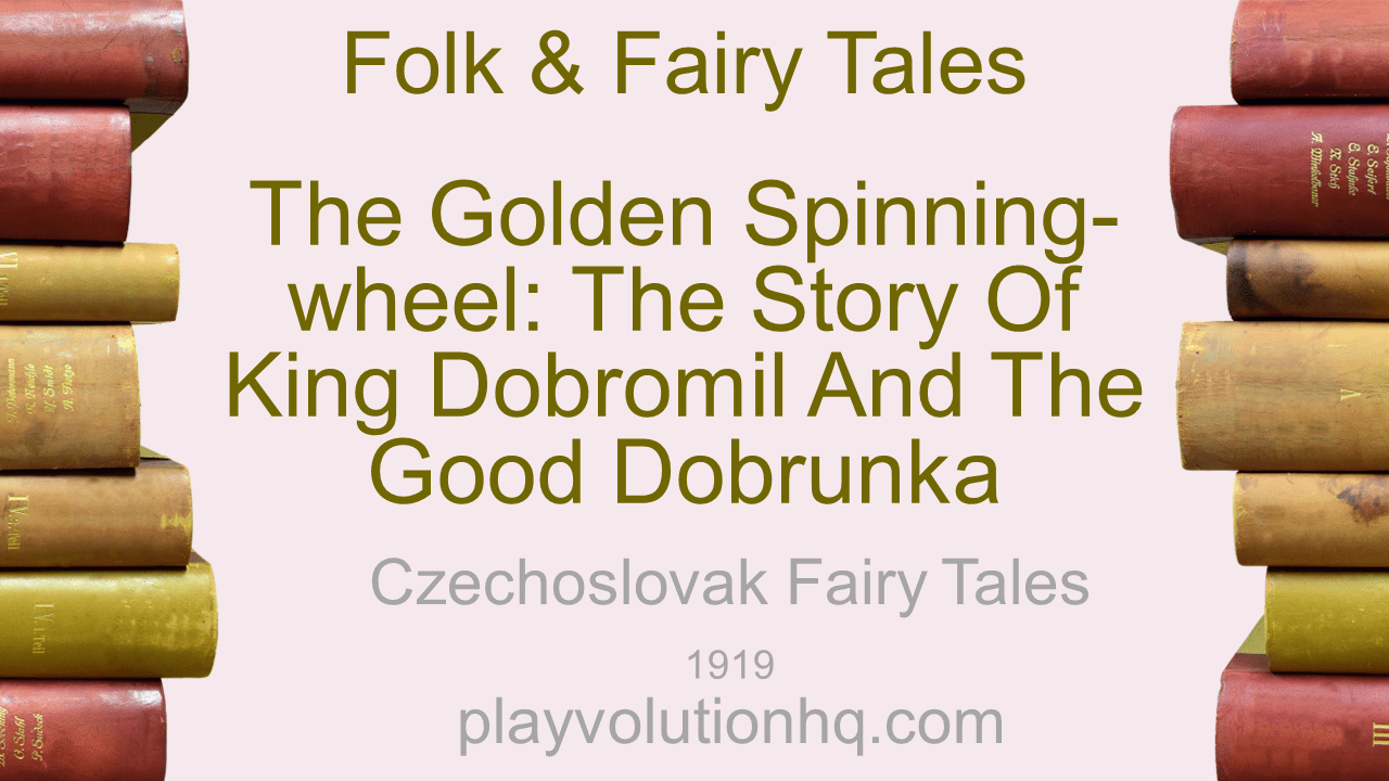 The Golden Spinning-Wheel: The Story of King Dobromil and the Good Dobrunka