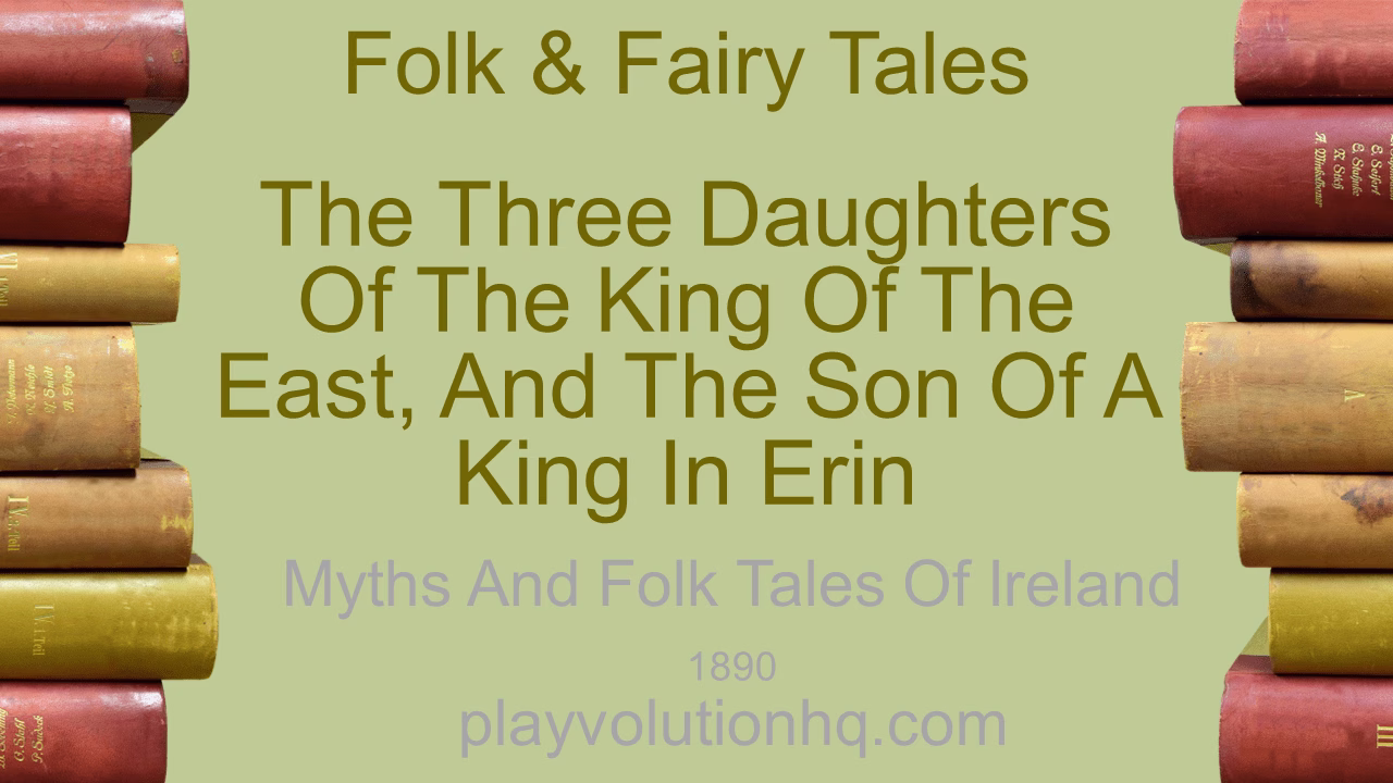 The three Daughters of the King of the East, and the Son of a King in Erin