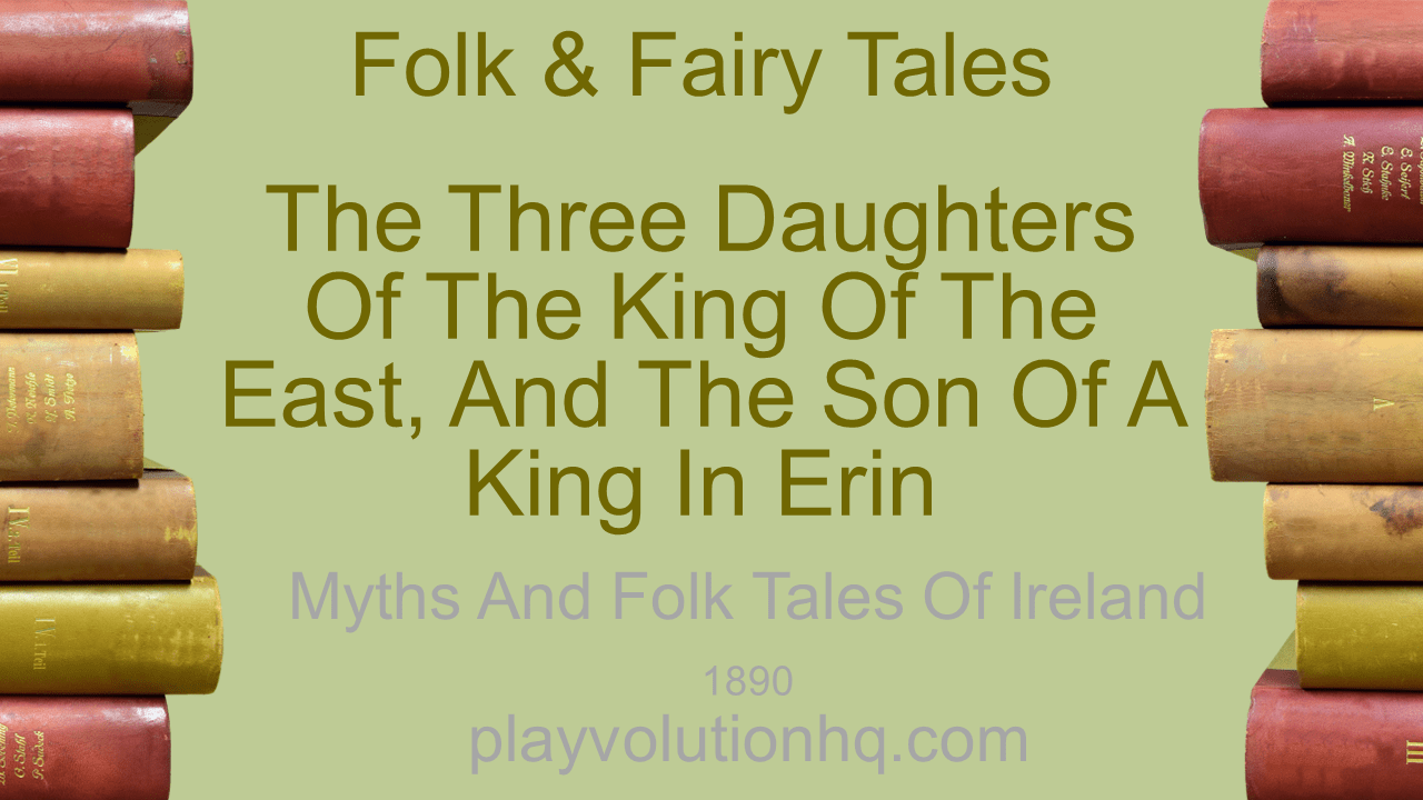 The three Daughters of the King of the East, and the Son of a King in Erin