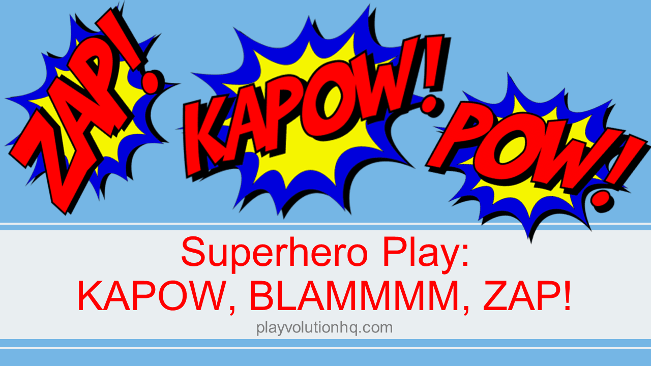 Superhero Play: KAPOW, BLAMMMM, ZAP!