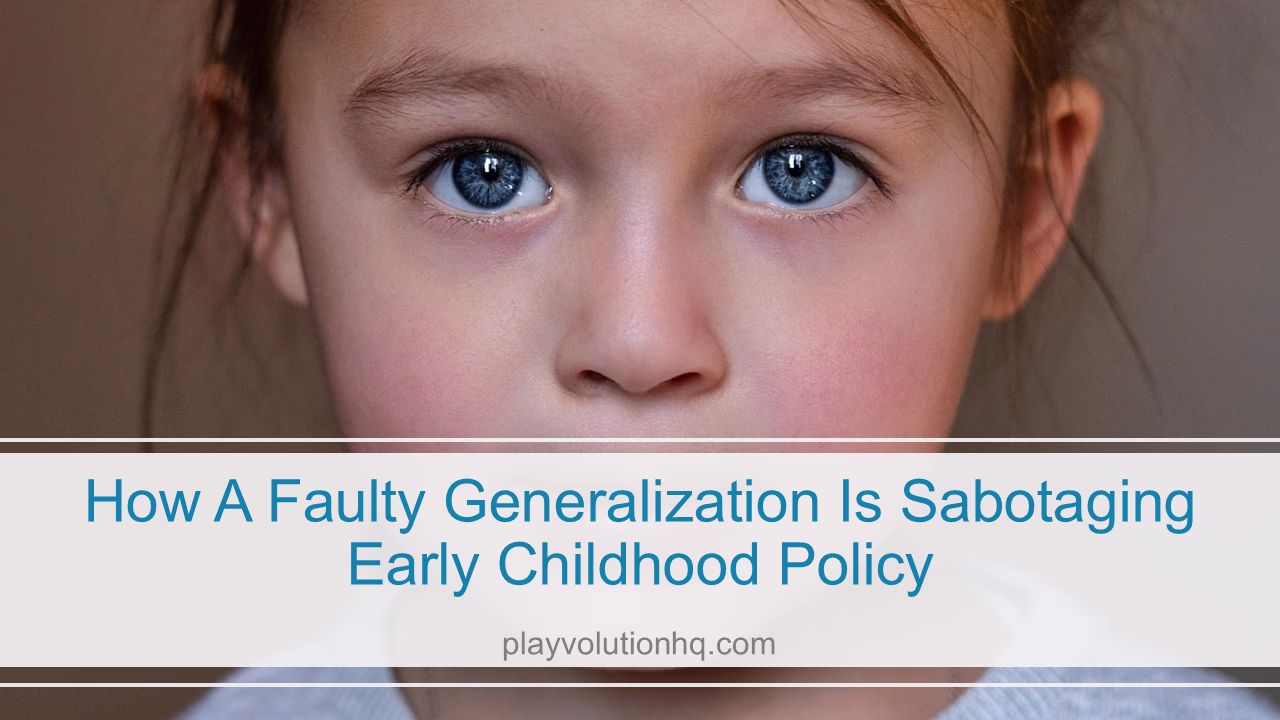 How a Faulty Generalization is Sabotaging Early Childhood Policy