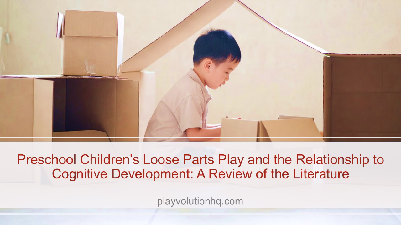 Preschool Children’s Loose Parts Play and the Relationship to Cognitive Development: A Review of the Literature