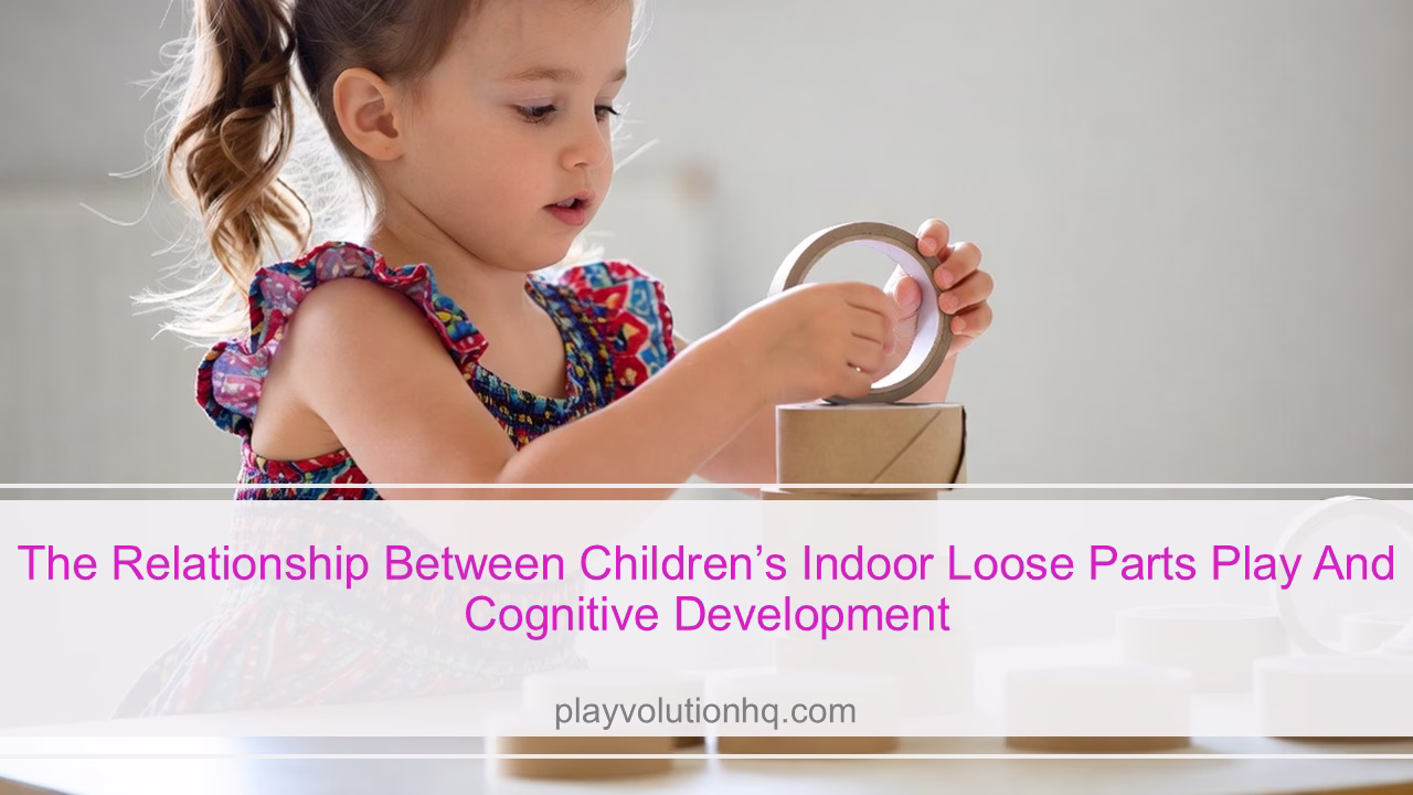 The Relationship Between Children’s Indoor Loose Parts Play and Cognitive Development