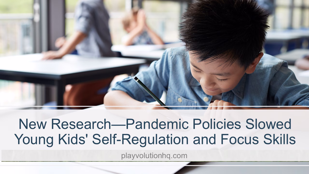 New Research—Pandemic Policies Slowed Young Kids’ Self-Regulation and Focus Skills
