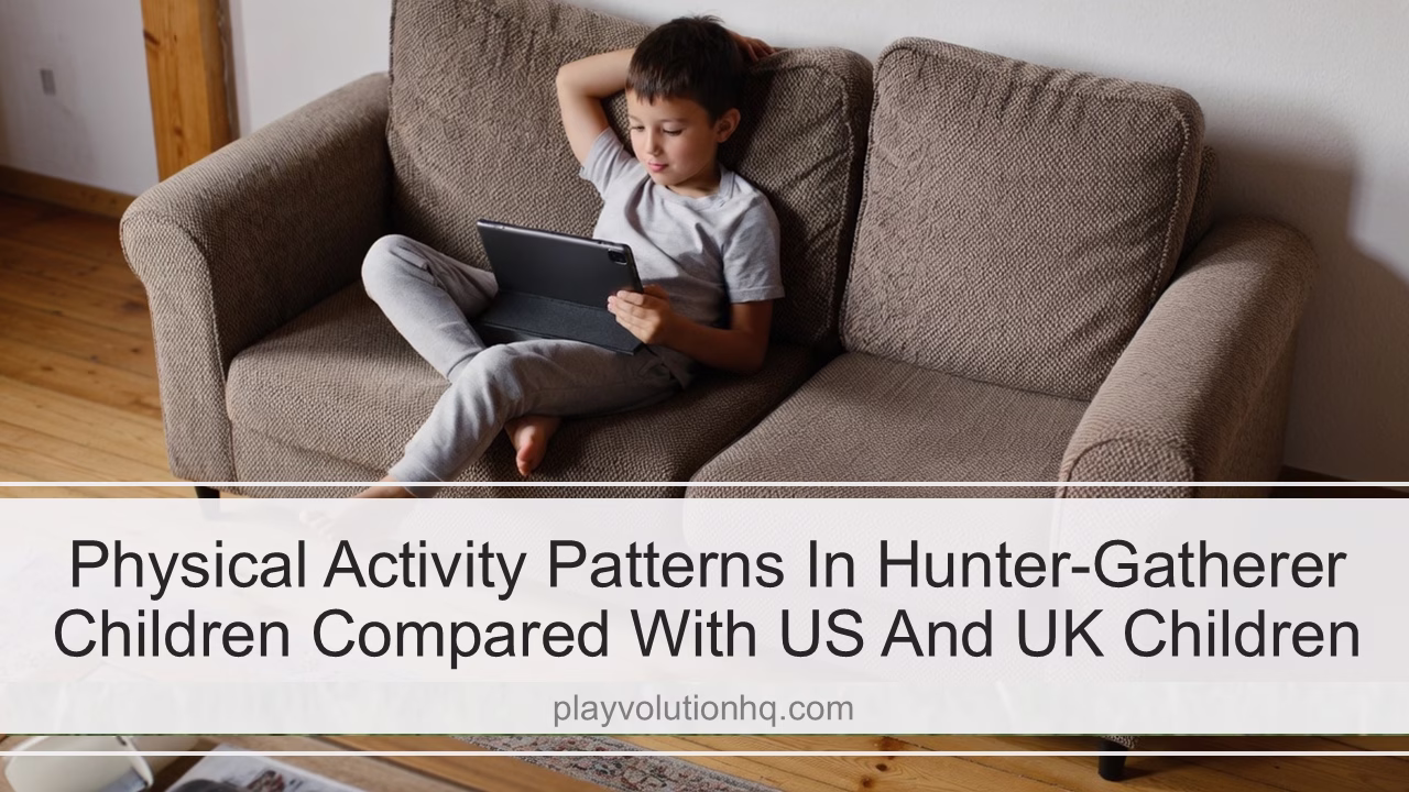 Physical Activity Patterns In Hunter-Gatherer Children Compared With US And UK Children